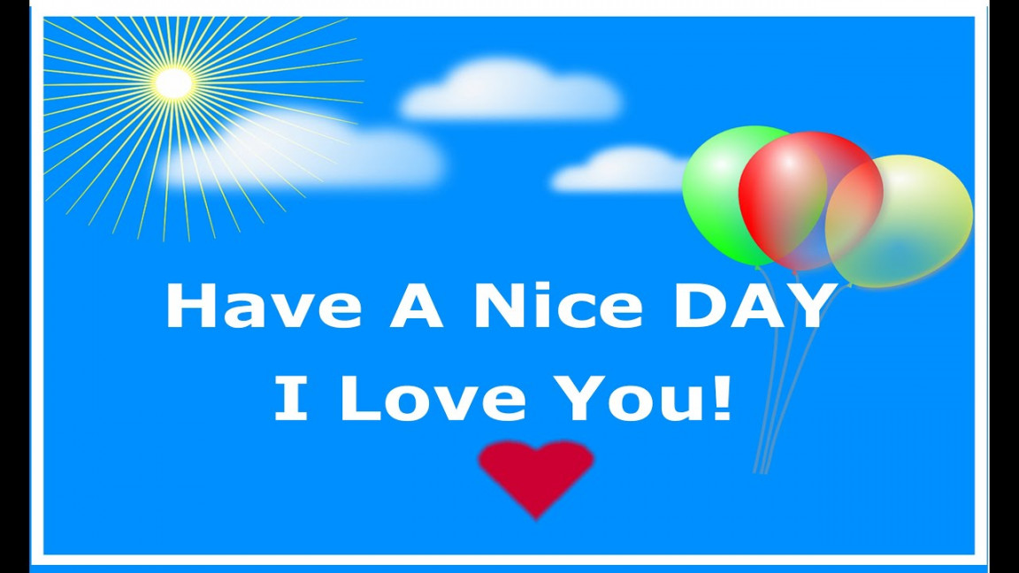 HAVE A NICE DAY -- I LOVE YOU