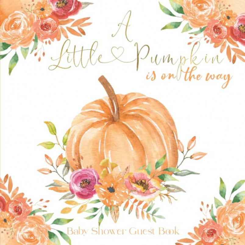 A Little Pumpkin Is On The Way Baby Shower Guest Book: For Guests To Sign  In With Personalized Address Space, Write Predictions, Messages And Advice